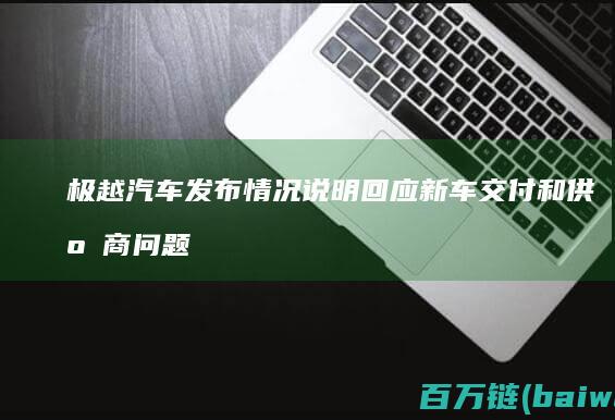 发布情况说明回应新车交付和供应商问题